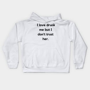 I Love Drunk Me But I Don't Trust Her. Funny NSFW Drinking Quote Kids Hoodie